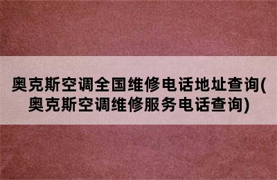 奥克斯空调全国维修电话地址查询(奥克斯空调维修服务电话查询)