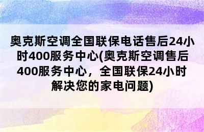 奥克斯空调全国联保电话售后24小时400服务中心(奥克斯空调售后400服务中心，全国联保24小时解决您的家电问题)