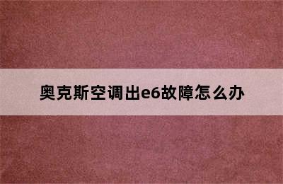 奥克斯空调出e6故障怎么办