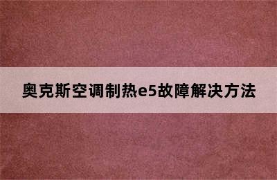 奥克斯空调制热e5故障解决方法