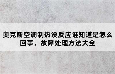 奥克斯空调制热没反应谁知道是怎么回事，故障处理方法大全