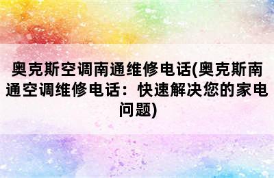 奥克斯空调南通维修电话(奥克斯南通空调维修电话：快速解决您的家电问题)