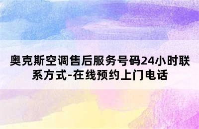 奥克斯空调售后服务号码24小时联系方式-在线预约上门电话