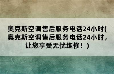 奥克斯空调售后服务电话24小时(奥克斯空调售后服务电话24小时，让您享受无忧维修！)