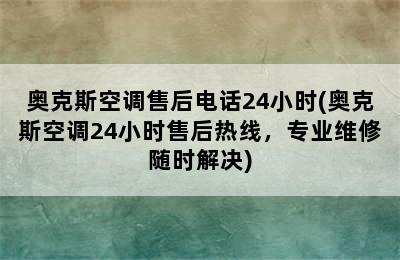 奥克斯空调售后电话24小时(奥克斯空调24小时售后热线，专业维修随时解决)