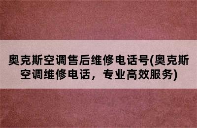 奥克斯空调售后维修电话号(奥克斯空调维修电话，专业高效服务)