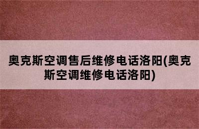 奥克斯空调售后维修电话洛阳(奥克斯空调维修电话洛阳)