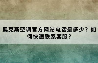 奥克斯空调官方网站电话是多少？如何快速联系客服？