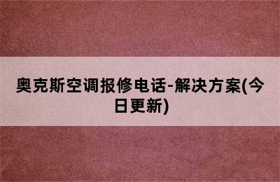 奥克斯空调报修电话-解决方案(今日更新)