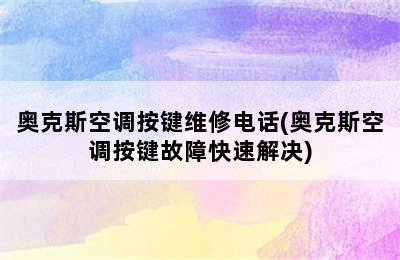 奥克斯空调按键维修电话(奥克斯空调按键故障快速解决)