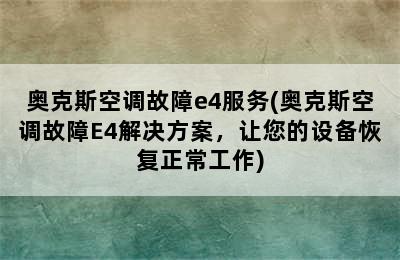 奥克斯空调故障e4服务(奥克斯空调故障E4解决方案，让您的设备恢复正常工作)