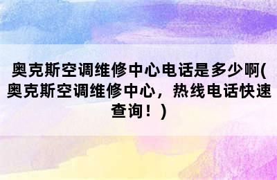 奥克斯空调维修中心电话是多少啊(奥克斯空调维修中心，热线电话快速查询！)