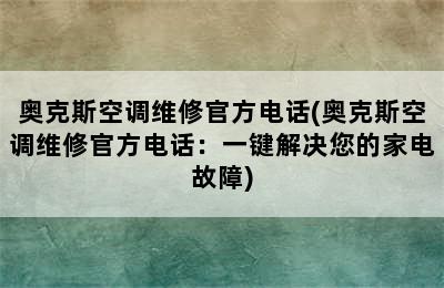 奥克斯空调维修官方电话(奥克斯空调维修官方电话：一键解决您的家电故障)