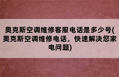 奥克斯空调维修客服电话是多少号(奥克斯空调维修电话，快速解决您家电问题)