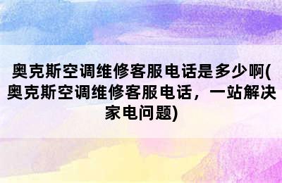 奥克斯空调维修客服电话是多少啊(奥克斯空调维修客服电话，一站解决家电问题)