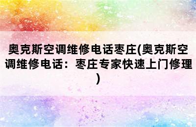 奥克斯空调维修电话枣庄(奥克斯空调维修电话：枣庄专家快速上门修理)