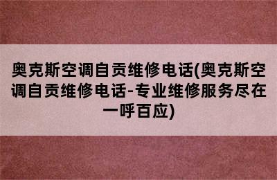 奥克斯空调自贡维修电话(奥克斯空调自贡维修电话-专业维修服务尽在一呼百应)