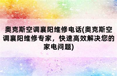 奥克斯空调襄阳维修电话(奥克斯空调襄阳维修专家，快速高效解决您的家电问题)