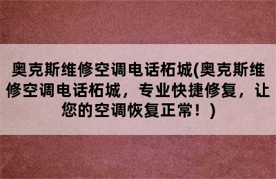 奥克斯维修空调电话柘城(奥克斯维修空调电话柘城，专业快捷修复，让您的空调恢复正常！)