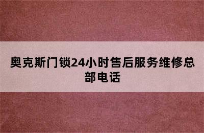 奥克斯门锁24小时售后服务维修总部电话