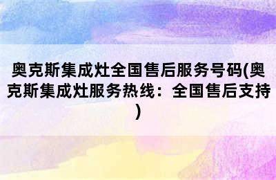 奥克斯集成灶全国售后服务号码(奥克斯集成灶服务热线：全国售后支持)