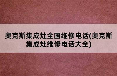 奥克斯集成灶全国维修电话(奥克斯集成灶维修电话大全)