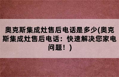 奥克斯集成灶售后电话是多少(奥克斯集成灶售后电话：快速解决您家电问题！)