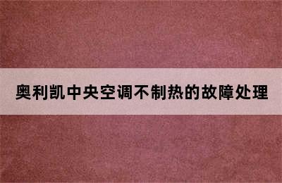 奥利凯中央空调不制热的故障处理