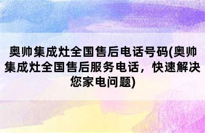 奥帅集成灶全国售后电话号码(奥帅集成灶全国售后服务电话，快速解决您家电问题)