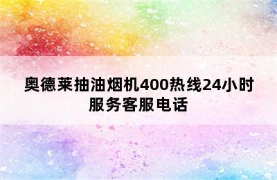 奥德莱抽油烟机400热线24小时服务客服电话