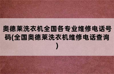 奥德莱洗衣机全国各专业维修电话号码(全国奥德莱洗衣机维修电话查询)