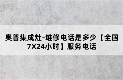 奥普集成灶-维修电话是多少【全国7X24小时】服务电话