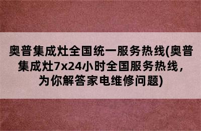 奥普集成灶全国统一服务热线(奥普集成灶7x24小时全国服务热线，为你解答家电维修问题)