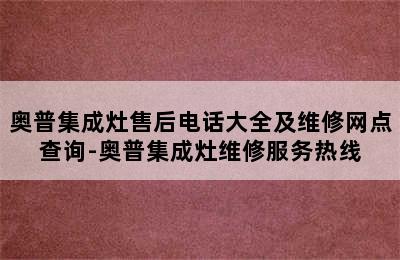 奥普集成灶售后电话大全及维修网点查询-奥普集成灶维修服务热线