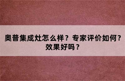 奥普集成灶怎么样？专家评价如何？效果好吗？