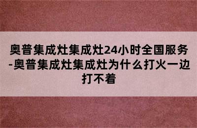 奥普集成灶集成灶24小时全国服务-奥普集成灶集成灶为什么打火一边打不着