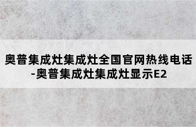 奥普集成灶集成灶全国官网热线电话-奥普集成灶集成灶显示E2