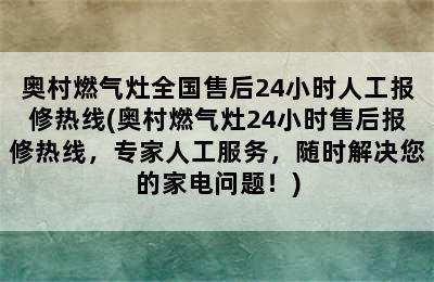 奥村燃气灶全国售后24小时人工报修热线(奥村燃气灶24小时售后报修热线，专家人工服务，随时解决您的家电问题！)