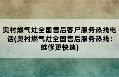 奥村燃气灶全国售后客户服务热线电话(奥村燃气灶全国售后服务热线：维修更快速)