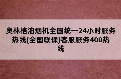 奥林格油烟机全国统一24小时服务热线(全国联保)客服服务400热线