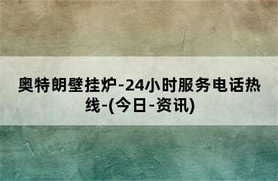 奥特朗壁挂炉-24小时服务电话热线-(今日-资讯)