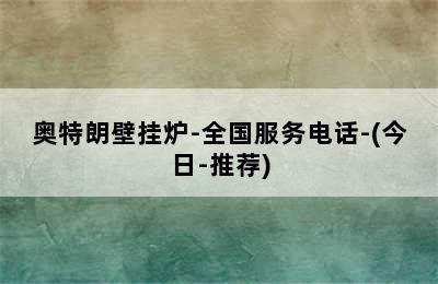 奥特朗壁挂炉-全国服务电话-(今日-推荐)