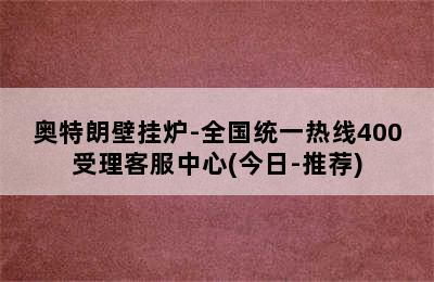 奥特朗壁挂炉-全国统一热线400受理客服中心(今日-推荐)