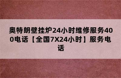 奥特朗壁挂炉24小时维修服务400电话【全国7X24小时】服务电话