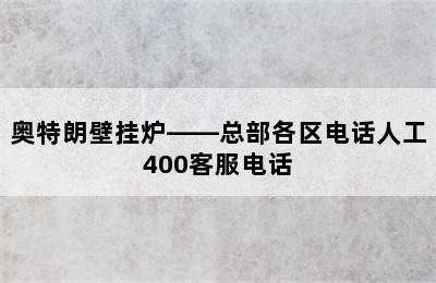 奥特朗壁挂炉——总部各区电话人工400客服电话