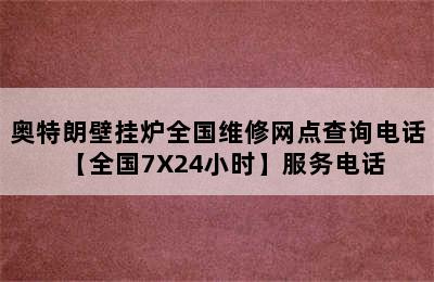 奥特朗壁挂炉全国维修网点查询电话【全国7X24小时】服务电话