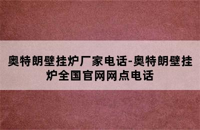 奥特朗壁挂炉厂家电话-奥特朗壁挂炉全国官网网点电话