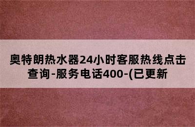 奥特朗热水器24小时客服热线点击查询-服务电话400-(已更新