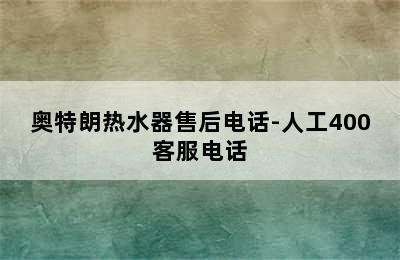 奥特朗热水器售后电话-人工400客服电话