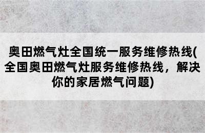 奥田燃气灶全国统一服务维修热线(全国奥田燃气灶服务维修热线，解决你的家居燃气问题)